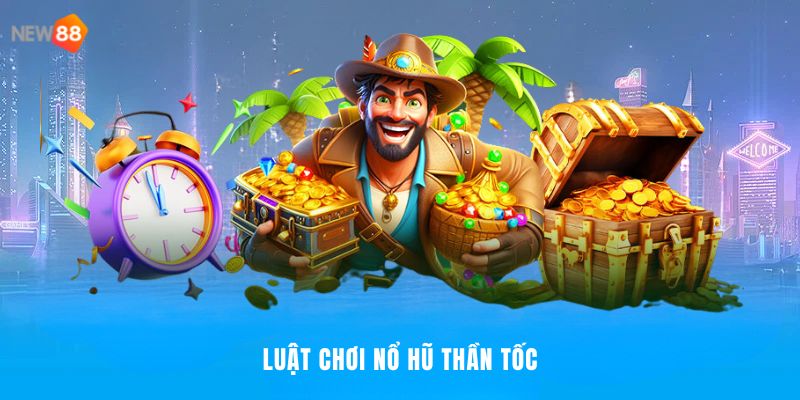 Nổ Hũ Thần Tốc NEW88 - Cuộc Chơi Tốc Độ, Thắng Lớn 2025 2 Luật chơi nổ hũ với cách chơi thần tốc